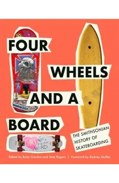 Four Wheels and a Board: The Smithsonian History of Skateboarding