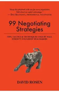 99 Negotiating Strategies: Tips, Tactics & Techniques Used by Wall Street's Toughest Dealmakers