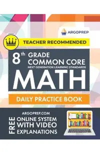 8th Grade Common Core Math: Daily Practice Workbook - Part I: Multiple Choice 1000+ Practice Questions and Video Explanations Argo Brothers (Commo