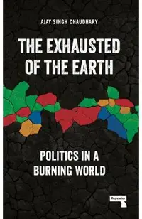 The Exhausted of the Earth: Politics in a Burning World