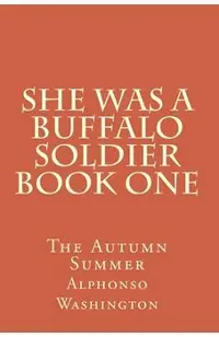 She Was A Buffalo Soldier Book One: The Autumn Summer