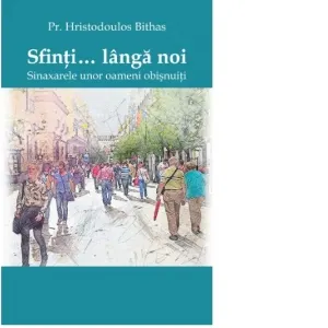 Sfini… langa noi.Sinaxarele unor oameni obisnuiti