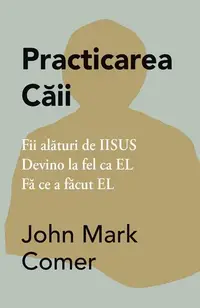 Practicarea Căii - Paperback brosat - John Mark Comer
