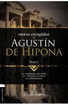 Obras escogidas de Augustín de Hipona, Tomo 1: La verdadera religión. La utilidad de creer. El Enquiridion