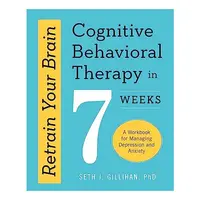 Retrain Your Brain : Cognitive Behavioural Therapy in 7 Weeks