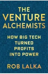 The Venture Alchemists: How Big Tech Turned Profits Into Power