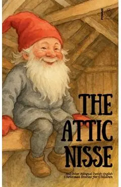 The Attic Nisse And Other Bilingual Danish-English Christmas Stories for Children