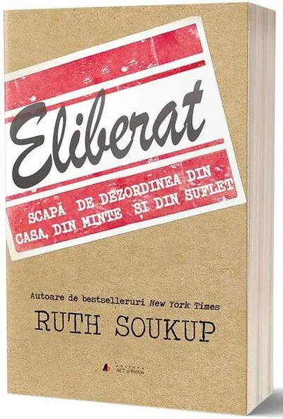 Eliberat. Scapă de dezordinea din casă, din minte și din suflet - Paperback brosat - Ruth Soukup