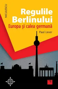 Regulile Berlinului. Europa şi calea germană - Paperback brosat - Paul Lever