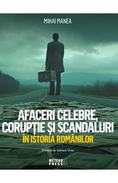 Afaceri celebre, coruptie si scandaluri in istoria romanilor