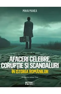 Afaceri celebre, coruptie si scandaluri in istoria romanilor