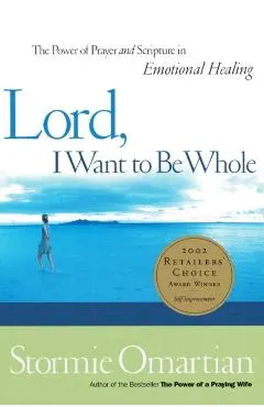 Lord, I Want to Be Whole: The Power of Prayer and Scripture in Emotional Healing