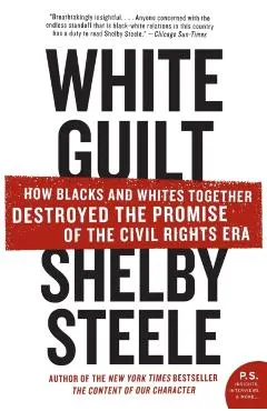 White Guilt: How Blacks and Whites Together Destroyed the Promise of the Civil Rights Era