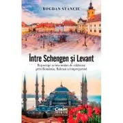 Intre Schengen si Levant. Reportaje si insemnari de calatorie in Romania, Balcani si imprejurimi