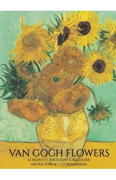 Birthday Calendar: Van Gogh Flowers Hardcover Monthly Daily Desk Diary Organizer for Birthdays, Important Dates, Anniversaries, Special D