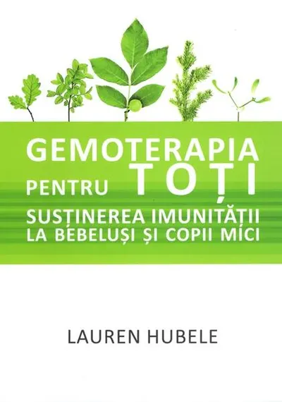Gemoterapia pentru toți - Susținerea imunității la bebeluși și copii mici - Paperback brosat - Lauren Hubele
