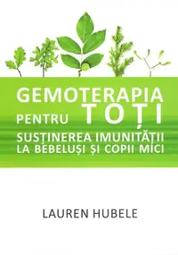 Gemoterapia pentru toți - Susținerea imunității la bebeluși și copii mici - Paperback brosat - Lauren Hubele