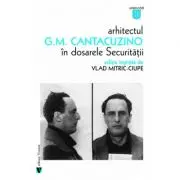 Arhitectul G. M. Cantacuzino in dosarele securitatii