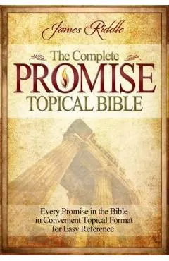 Complete Promise Topical Bible: Every Promise in the Bible in Convenient Topical Format for Easy Reference