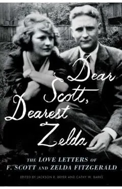 Dear Scott, Dearest Zelda: The Love Letters of F. Scott and Zelda Fitzgerald
