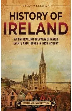 History of Ireland: An Enthralling Overview of Major Events and Figures in Irish History
