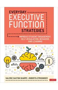 Everyday Executive Function Strategies: Improve Student Engagement, Self-Regulation, Behavior, and Learning