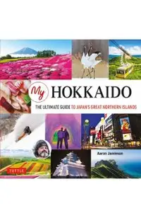 My Hokkaido: The Ultimate Guide to Japan's Great Northern Islands