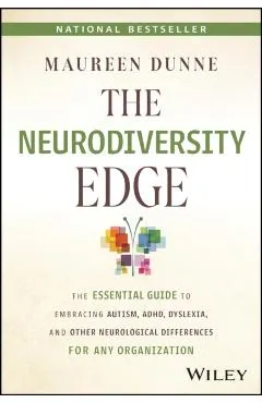 The Neurodiversity Edge: The Essential Guide to Embracing Autism, Adhd, Dyslexia, and Other Neurological Differences for Any Organization