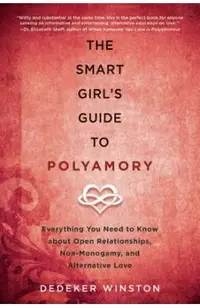 The Smart Girl's Guide to Polyamory: Everything You Need to Know about Open Relationships, Non-Monogamy, and Alternative Love