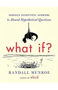 What If?: Serious Scientific Answers to Absurd Hypothetical Questions