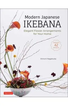 Modern Japanese Ikebana: Elegant Flower Arrangements for Your Home (Contains 42 Projects)