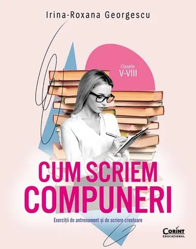 Cum scriem compuneri (Clasele V-VIII) - Paperback brosat - Irina-Roxana Georgescu