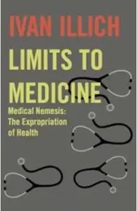 Limits to Medicine: Medical Nemesis: The Expropriation of Health