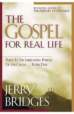 The Gospel for Real Life: Turn to the Liberating Power of the Cross...Every Day