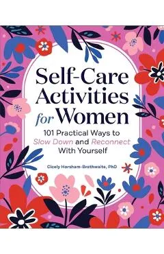 Self-Care Activities for Women: 101 Practical Ways to Slow Down and Reconnect with Yourself