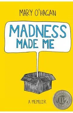 Madness Made Me: A Memoir