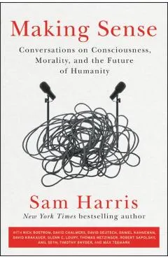 Making Sense: Conversations on Consciousness, Morality, and the Future of Humanity