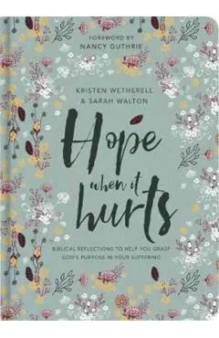 Hope When It Hurts: Biblical Reflections to Help You Grasp God's Purpose in Your Suffering