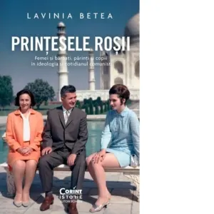 Printesele rosii. Femei si barbati, parinti si copii in ideologia si cotidianul comunist