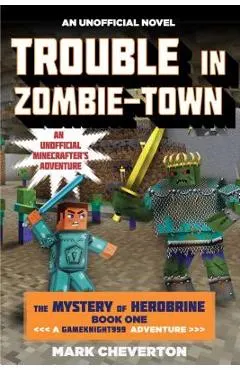 Trouble in Zombie-Town: The Mystery of Herobrine: Book One: A Gameknight999 Adventure: An Unofficial Minecrafter's Adventure