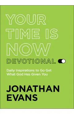 Your Time Is Now Devotional: Daily Inspirations to Go Get What God Has Given You