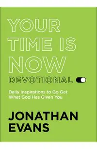 Your Time Is Now Devotional: Daily Inspirations to Go Get What God Has Given You