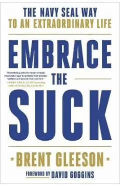 Embrace the Suck: The Navy Seal Way to an Extraordinary Life