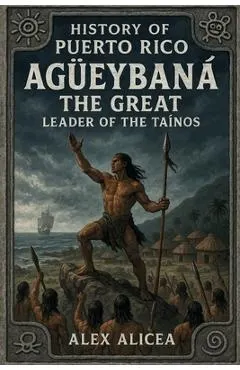 Agüeybaná the Great: Leader of the Taino's