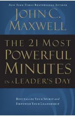 The 21 Most Powerful Minutes in a Leader's Day: Revitalize Your Spirit and Empower Your Leadership