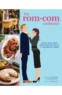 The Rom-Com Cookbook: Romantic-Comedy-Inspired Recipes That Will Make Them Say I'll Have What She's Having