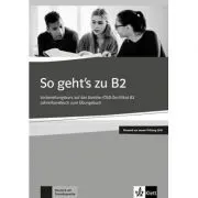 So geht's zu B2, Lehrerhandbuch passend zur neuen Prufung 2019. Vorbereitungskurs auf das Goethe-OSD-Zertifikat B2