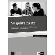 So geht's zu B2, Lehrerhandbuch passend zur neuen Prufung 2019. Vorbereitungskurs auf das Goethe-OSD-Zertifikat B2