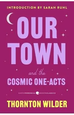 Our Town and the Cosmic One-Acts: The Long Christmas Dinner, the Happy Journey to Trenton and Camden, and Pullman Car Hiawatha