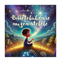 Băiețelul care auzea stelele - Paperback - Florina-Lavinia Costîn